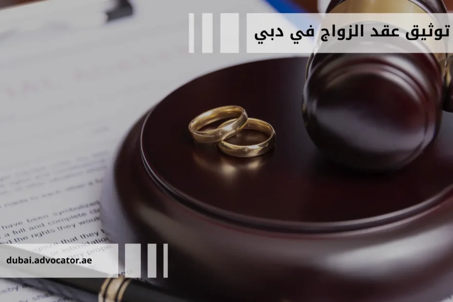 كيف يتم توثيق عقد الزواج في دبي؟ دليل قانوني مفصل